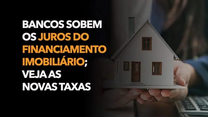 Bancos sobem os juros do financiamento imobiliário; veja as novas taxas