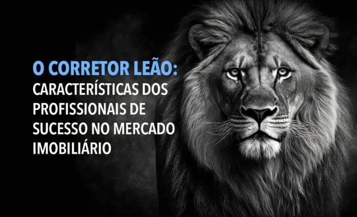 O Corretor Leão: Características dos Profissionais de Sucesso no Mercado Imobiliário